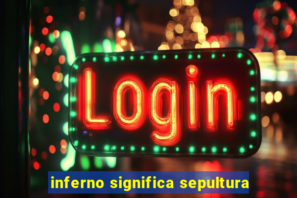 inferno significa sepultura